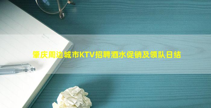 肇庆周边城市KTV招聘酒水促销及领队日结